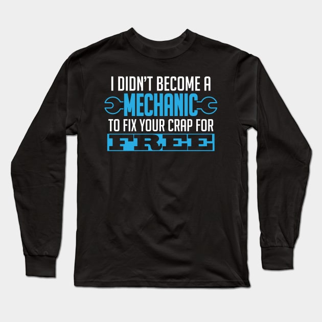 I Didn't Become A Mechanic To Fix Crap For Free Long Sleeve T-Shirt by theperfectpresents